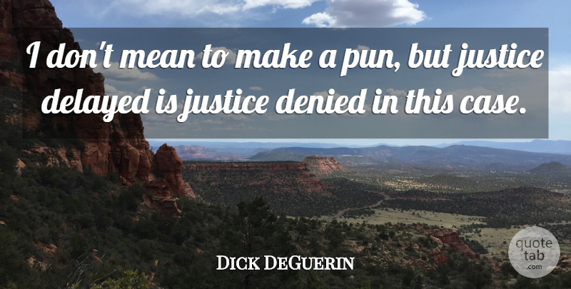 Dick DeGuerin Quote About Delayed, Denied, Justice, Mean: I Dont Mean To Make...