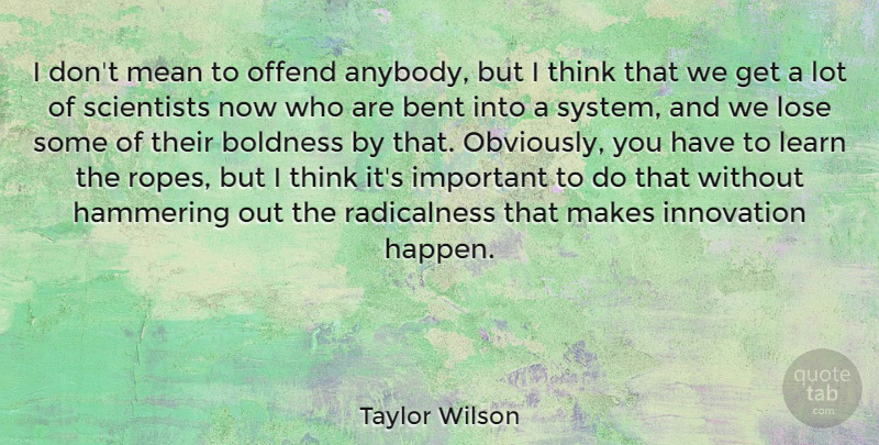 Taylor Wilson Quote About Bent, Boldness, Lose, Mean, Offend: I Dont Mean To Offend...