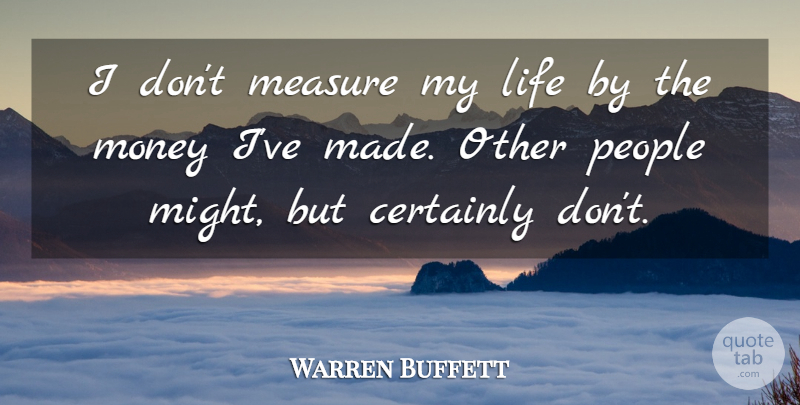 Warren Buffett Quote About People, Investing, Might: I Dont Measure My Life...