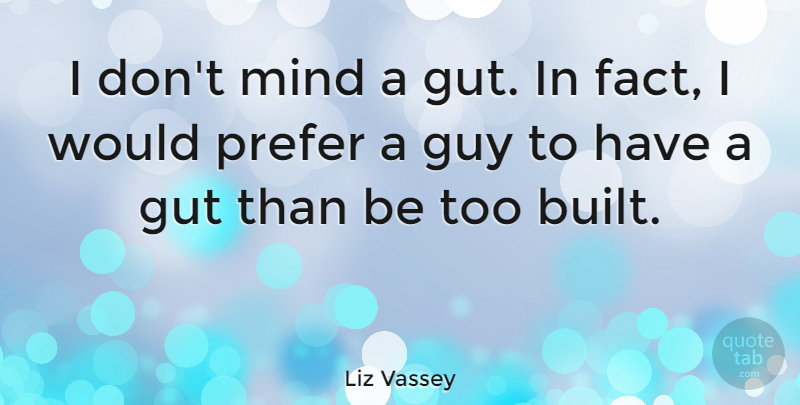 Liz Vassey Quote About Guy, Mind, Facts: I Dont Mind A Gut...