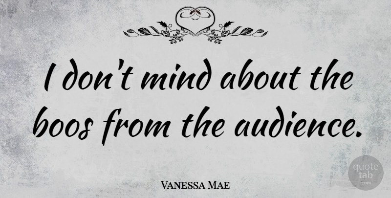 Vanessa Mae Quote About Mind, Audience: I Dont Mind About The...