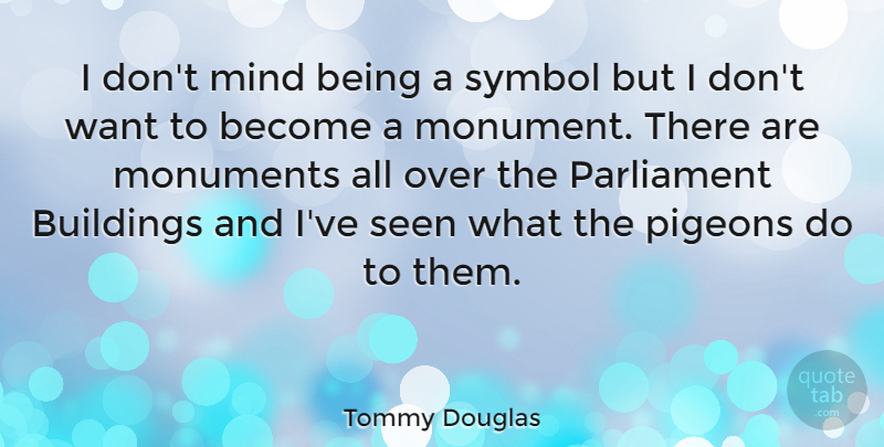 Tommy Douglas Quote About Mind, Want, Pigeons: I Dont Mind Being A...