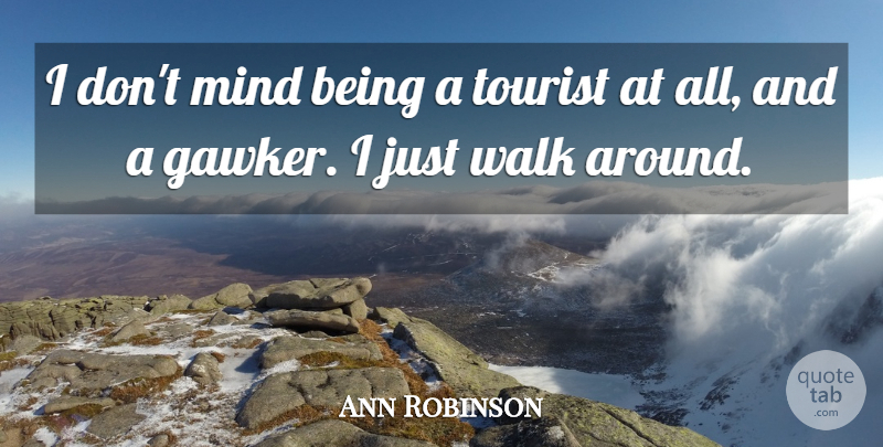 Ann Robinson Quote About Mind: I Dont Mind Being A...