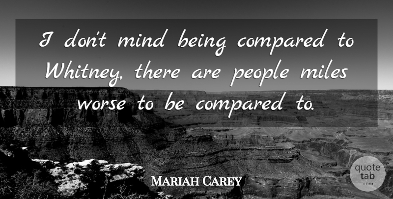 Mariah Carey Quote About American Inventor, Mind, People: I Dont Mind Being Compared...