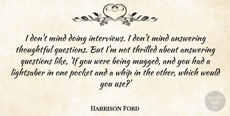 Harrison Ford Quote About Thoughtful, Mind, Use: I Dont Mind Doing Interviews...