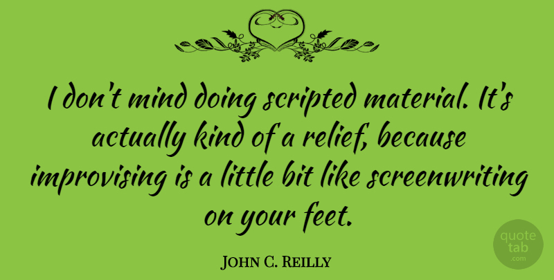 John C. Reilly Quote About Feet, Mind, Littles: I Dont Mind Doing Scripted...