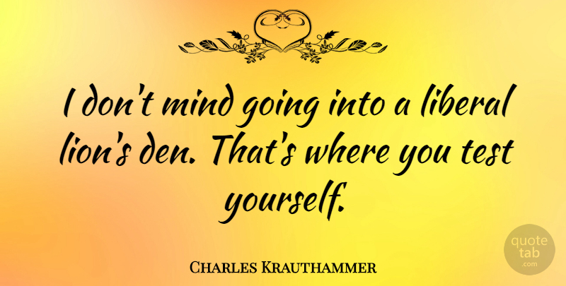 Charles Krauthammer Quote About Mind, Tests, Lions: I Dont Mind Going Into...