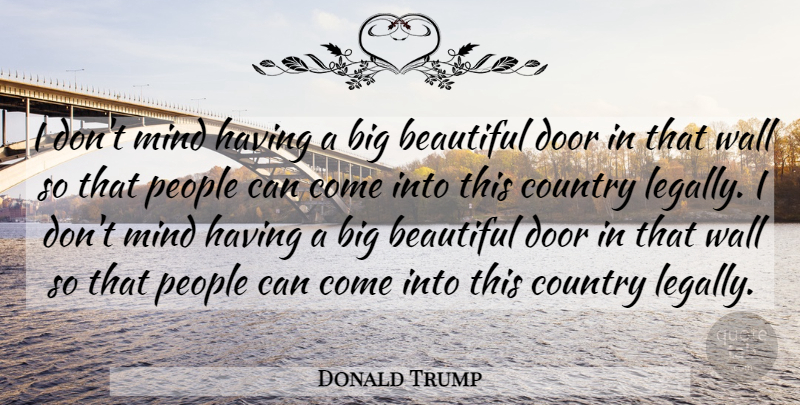 Donald Trump Quote About Beautiful, Country, Wall: I Dont Mind Having A...