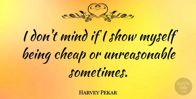 Harvey Pekar Quote About Cheap, Mind: I Dont Mind If I...