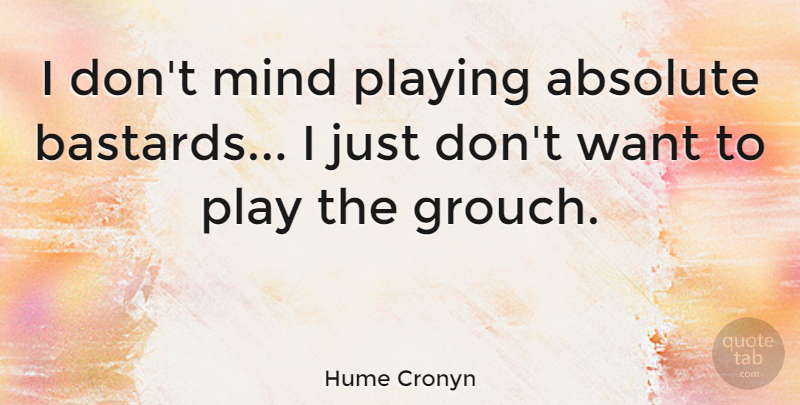 Hume Cronyn Quote About Play, Mind, Want: I Dont Mind Playing Absolute...
