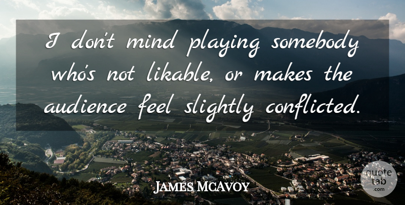 James McAvoy Quote About Mind, Mind Playing, Feels: I Dont Mind Playing Somebody...