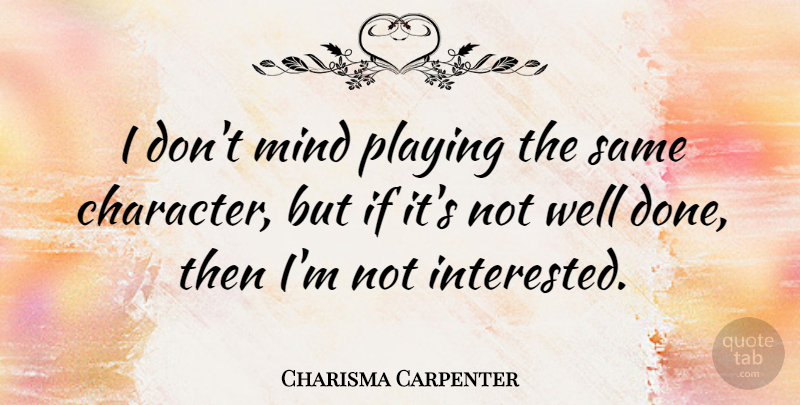 Charisma Carpenter Quote About Character, Mind, Done: I Dont Mind Playing The...