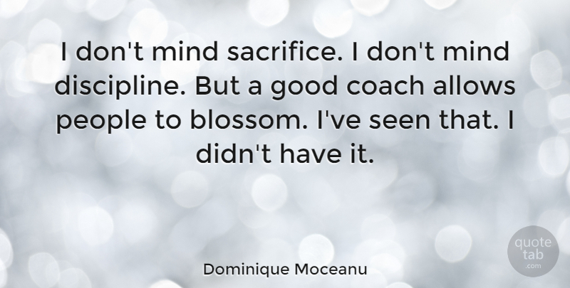 Dominique Moceanu Quote About Coach, Good, Mind, People, Seen: I Dont Mind Sacrifice I...