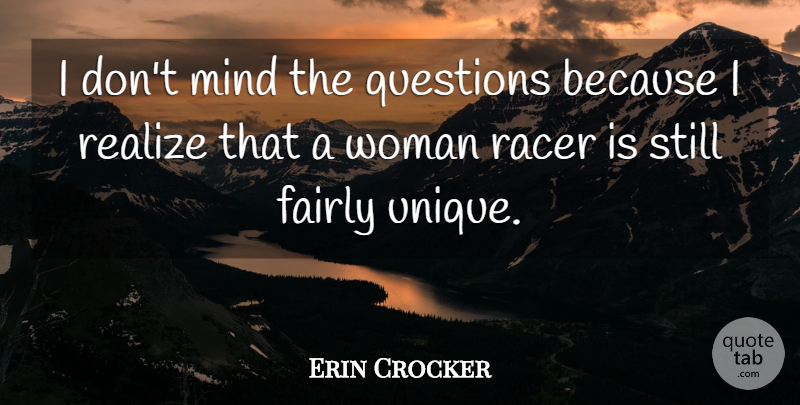 Erin Crocker Quote About Fairly, Mind, Questions, Racer, Realize: I Dont Mind The Questions...