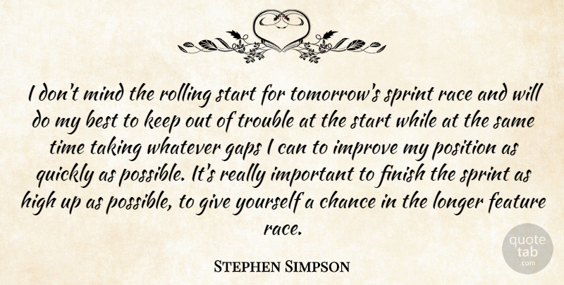 Stephen Simpson Quote About Best, Chance, Feature, Finish, Gaps: I Dont Mind The Rolling...