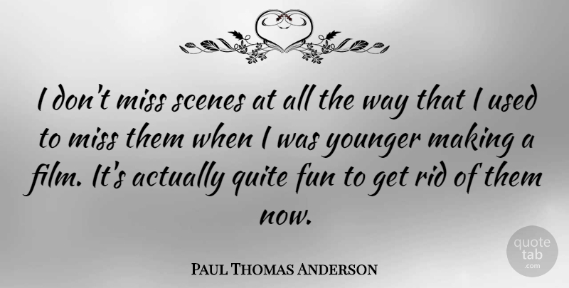 Paul Thomas Anderson Quote About Fun, Missing, Way: I Dont Miss Scenes At...