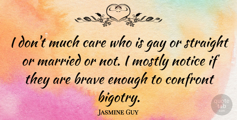 Jasmine Guy Quote About Gay, Brave, Racist: I Dont Much Care Who...