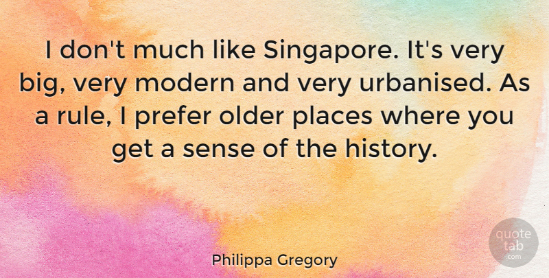 Philippa Gregory Quote About History, Places, Prefer: I Dont Much Like Singapore...