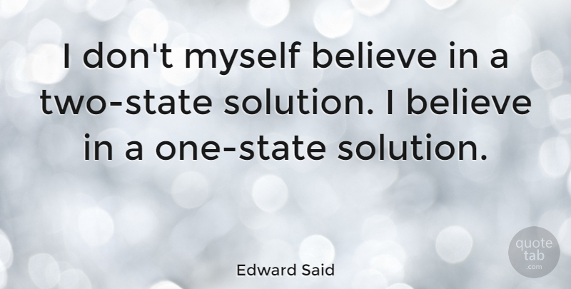 Edward Said Quote About Believe: I Dont Myself Believe In...