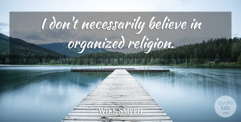 Will Smith Quote About Believe, Organized, Organized Religion: I Dont Necessarily Believe In...