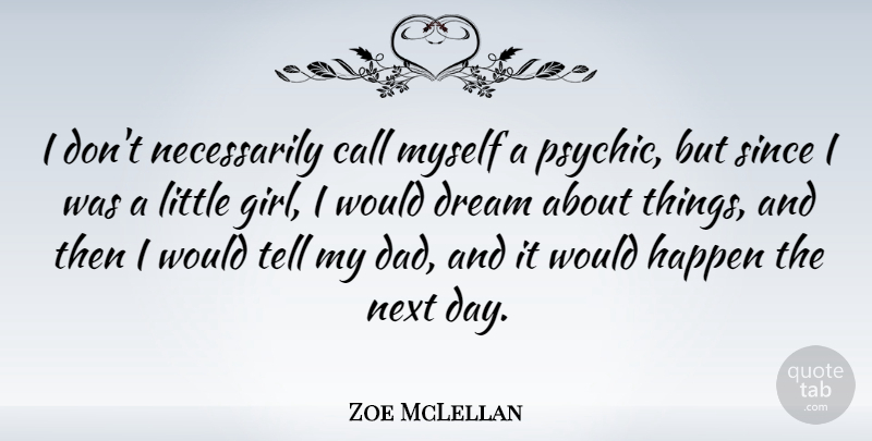 Zoe McLellan Quote About Call, Dad, Happen, Next, Since: I Dont Necessarily Call Myself...