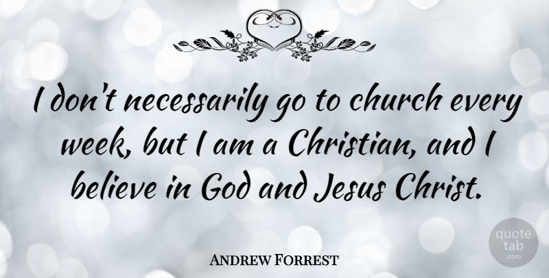 Andrew Forrest Quote About Believe, Church, God, Jesus: I Dont Necessarily Go To...