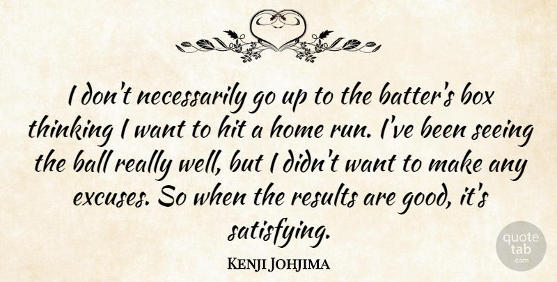 Kenji Johjima Quote About Ball, Box, Hit, Home, Results: I Dont Necessarily Go Up...