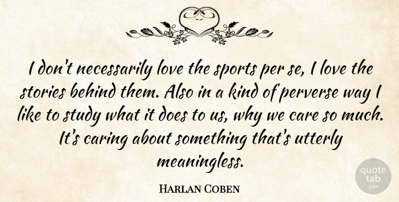 Harlan Coben Quote About Sports, Caring, Stories: I Dont Necessarily Love The...