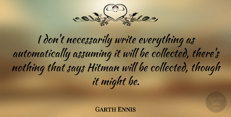 Garth Ennis Quote About Writing, Literature, Might: I Dont Necessarily Write Everything...
