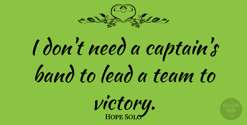 Hope Solo Quote About Team, Victory, Captains: I Dont Need A Captains...
