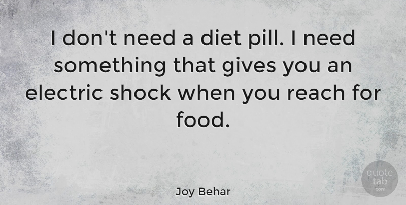 Joy Behar Quote About Electric Shock, Giving, Needs: I Dont Need A Diet...