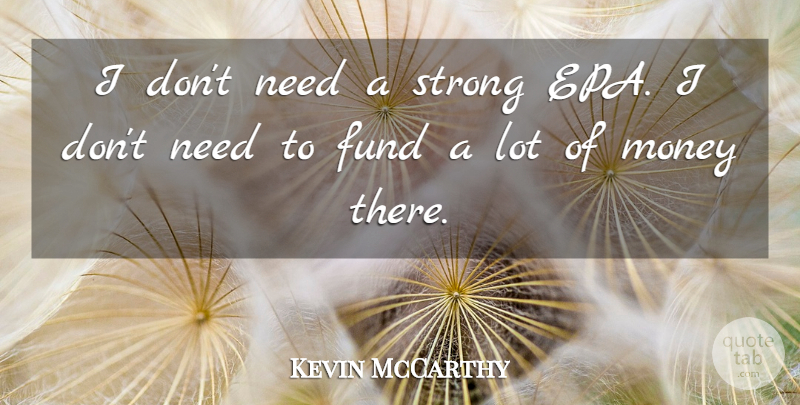 Kevin McCarthy Quote About Fund, Money, Strong: I Dont Need A Strong...