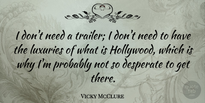 Vicky McClure Quote About Desperate, Luxuries: I Dont Need A Trailer...