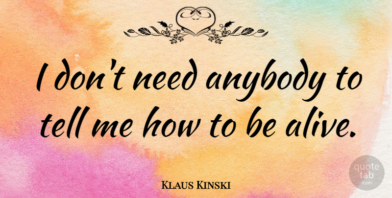 Klaus Kinski Quote About Needs, Alive: I Dont Need Anybody To...