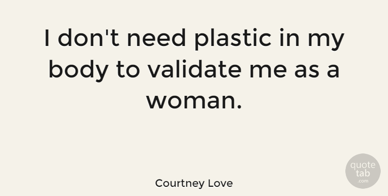 Courtney Love Quote About Beauty, Body, Needs: I Dont Need Plastic In...