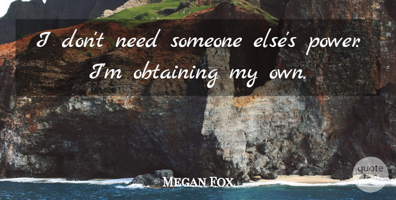 Megan Fox Quote About Power: I Dont Need Someone Elses...