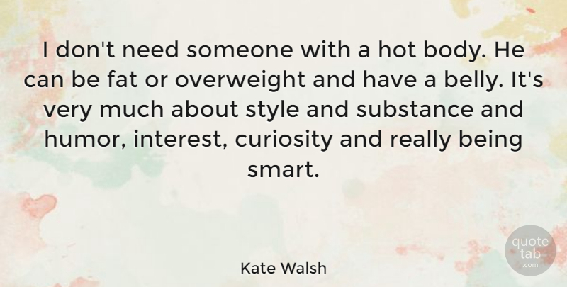 Kate Walsh Quote About Smart, Style, Curiosity: I Dont Need Someone With...
