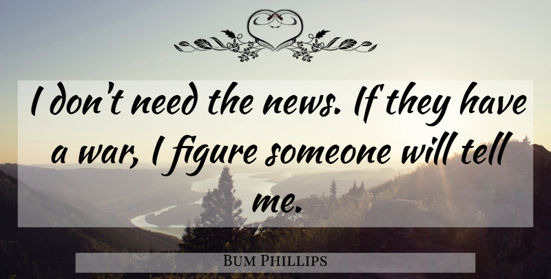 Bum Phillips Quote About War, Media, News: I Dont Need The News...
