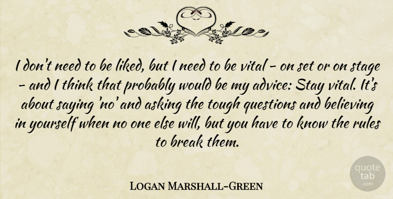 Logan Marshall-Green Quote About Asking, Believing, Break, Saying, Stage: I Dont Need To Be...
