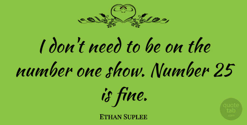 Ethan Suplee Quote About undefined: I Dont Need To Be...