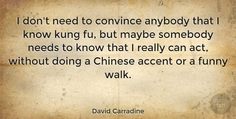 David Carradine Quote About Chinese, Needs, Kung Fu: I Dont Need To Convince...