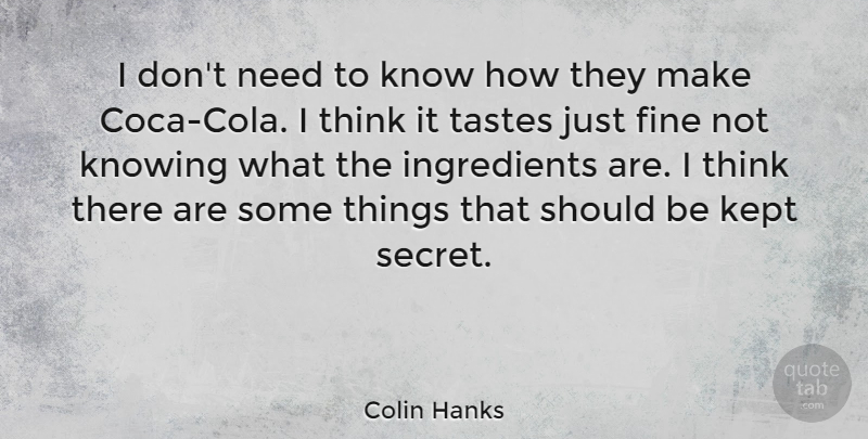 Colin Hanks Quote About Thinking, Knowing, Secret: I Dont Need To Know...