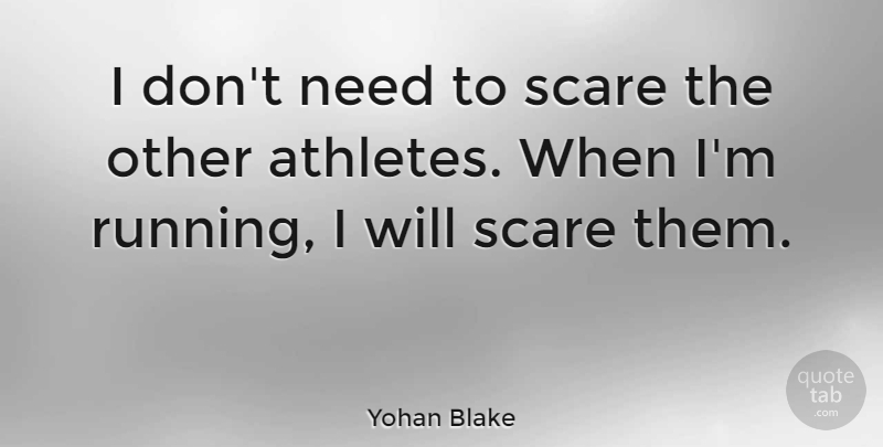 Yohan Blake Quote About Running, Athlete, Scare: I Dont Need To Scare...
