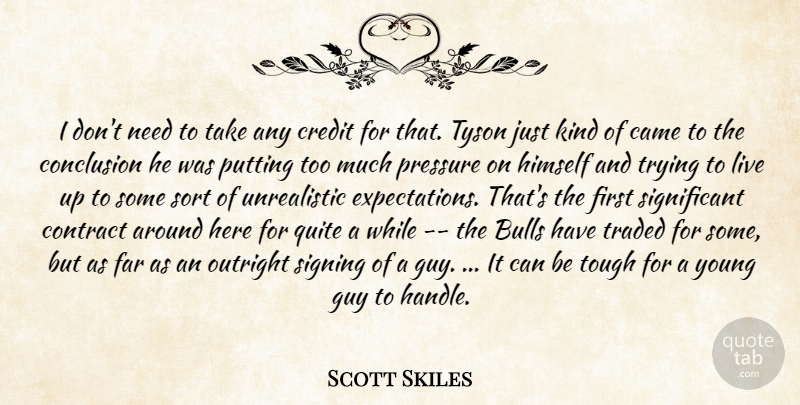 Scott Skiles Quote About Bulls, Came, Conclusion, Contract, Credit: I Dont Need To Take...