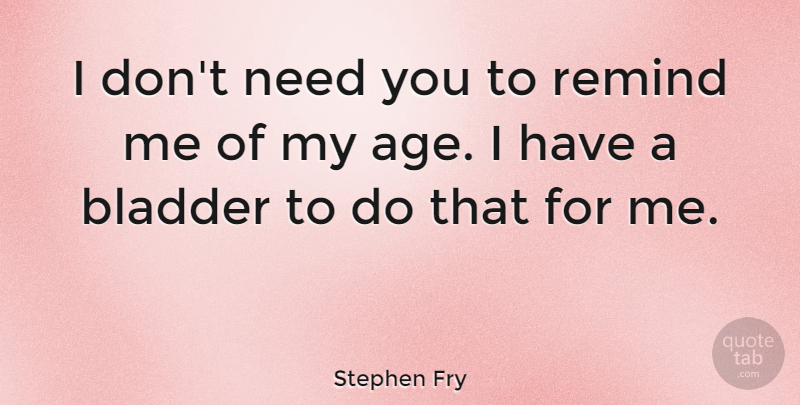 Stephen Fry Quote About Funny, Witty, I Dont Need You: I Dont Need You To...
