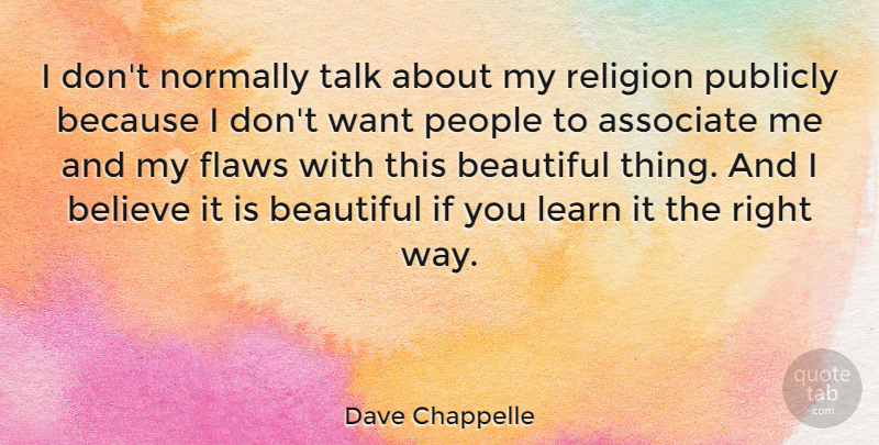 Dave Chappelle Quote About Beautiful, Believe, People: I Dont Normally Talk About...