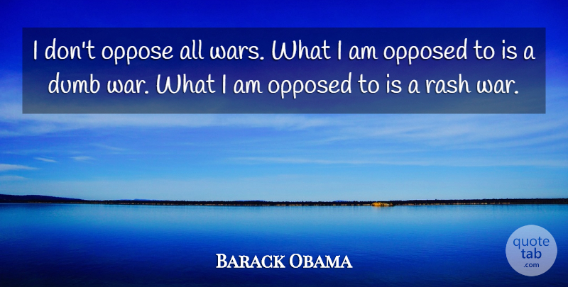 Barack Obama Quote About Oppose, Opposed: I Dont Oppose All Wars...