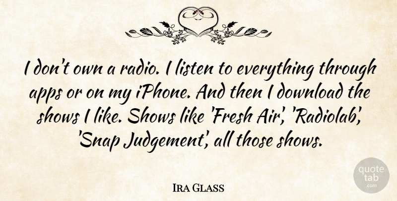 Ira Glass Quote About Download, Shows: I Dont Own A Radio...
