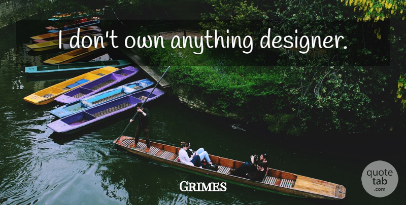 Grimes Quote About Designer: I Dont Own Anything Designer...