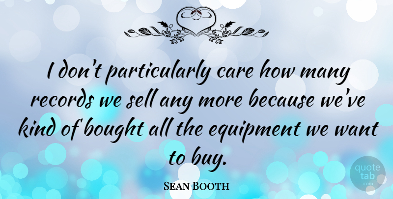 Sean Booth Quote About Bought, Sell: I Dont Particularly Care How...